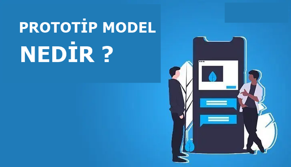 Prototip Modeli Nedir – Avantajları, Dezavantajları ve Ne Zaman Kullanılmalıdır? 2021
