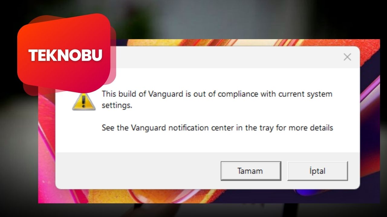 This Build Of Vanguard is Out Of Compliance With Current System Settings Hatası
