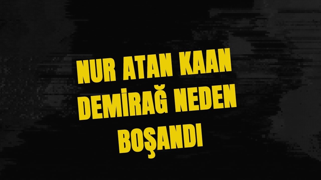 Nur Atan Kaan Demirağ Neden Boşandı?