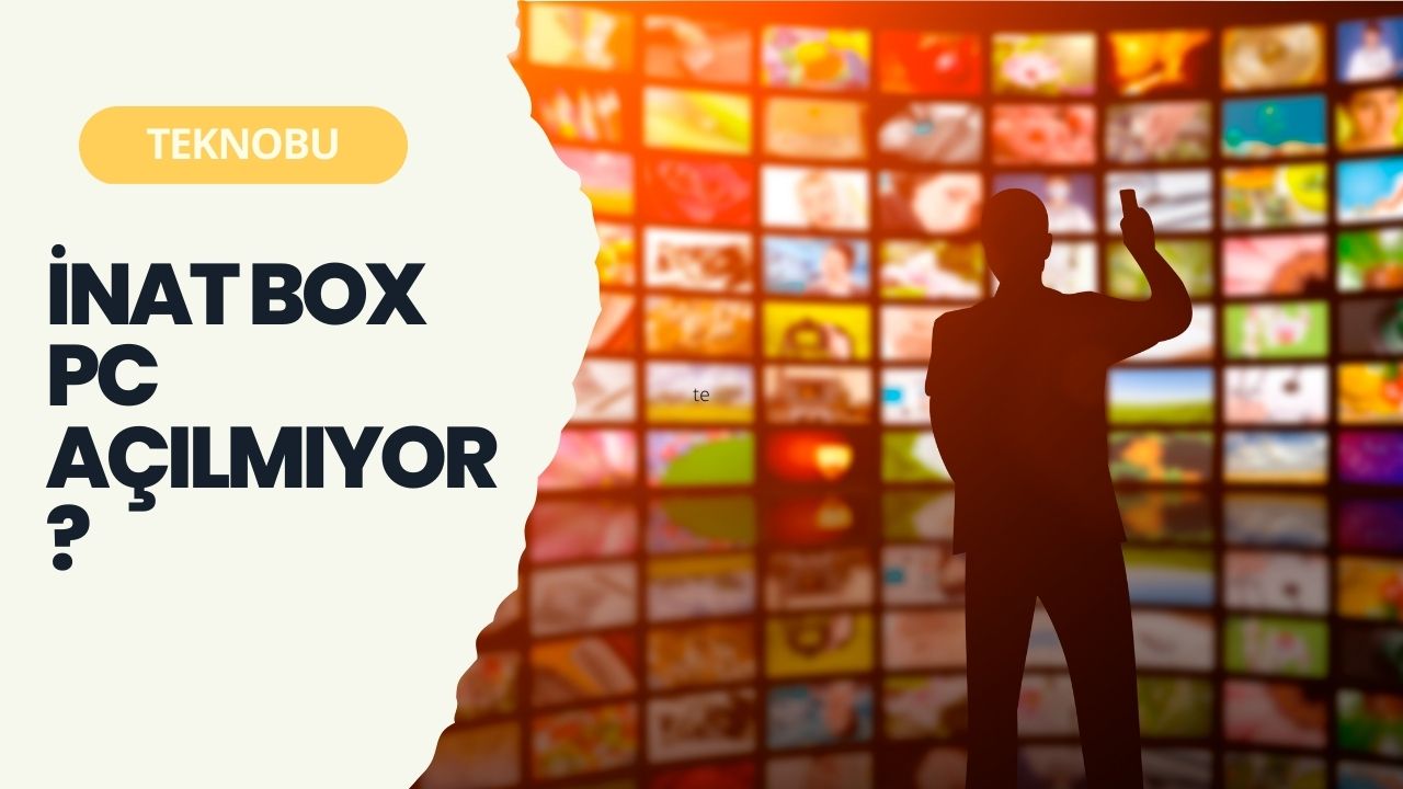 İnat Box PC Açılmıyor – Neden Açılmıyor? (2023)