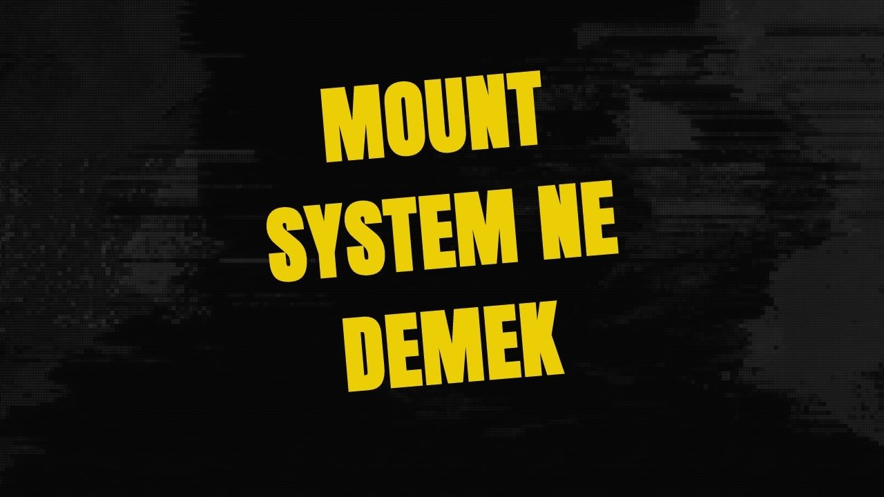 Mount System Ne Demek? Ne Anlama Geliyor? (2023)