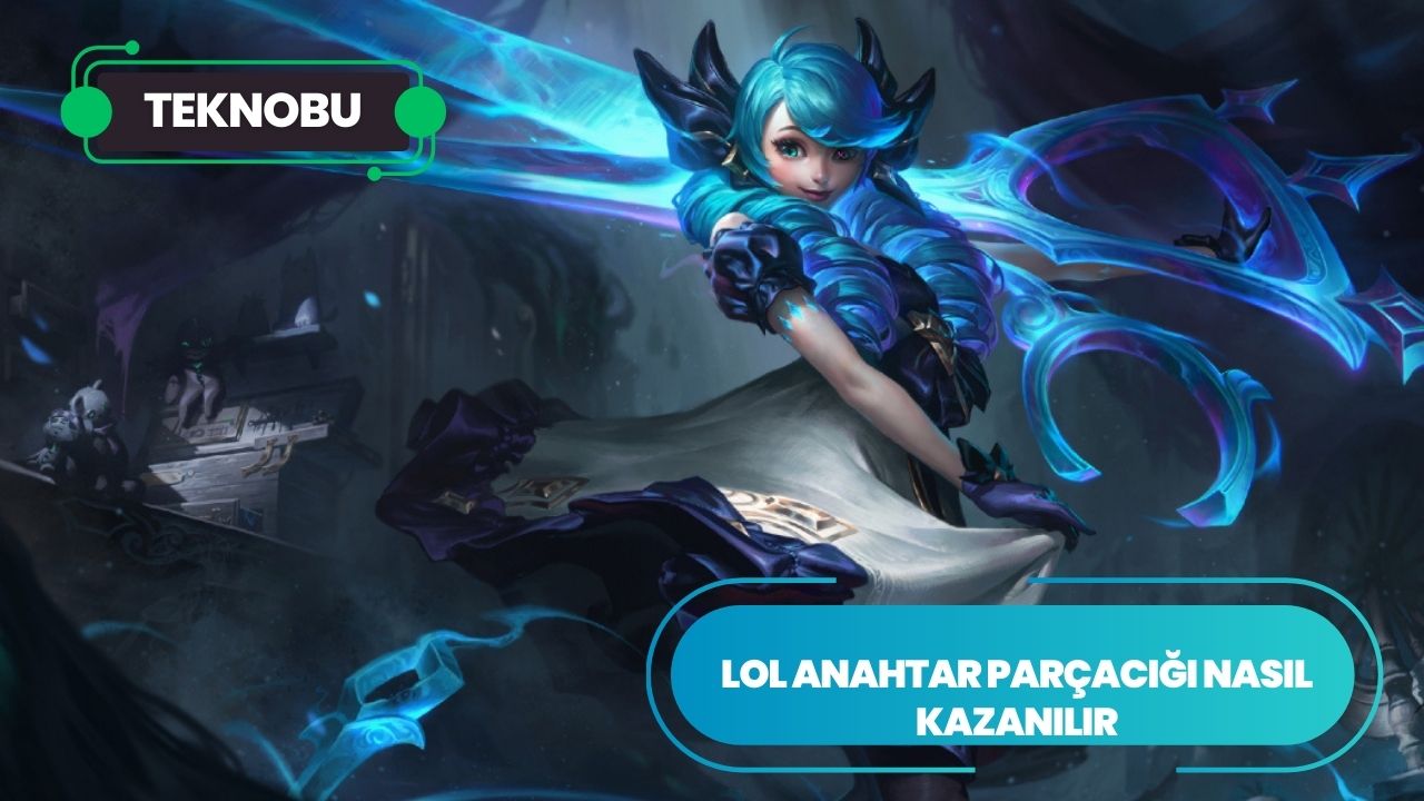 LOL Anahtar Par&ccedil;acığı Nasıl Kazanılır