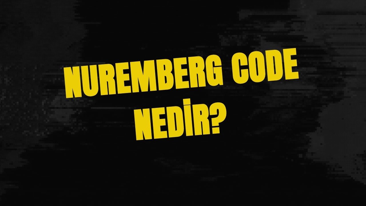 Nuremberg Code Nedir? Ne Demek? (2023)