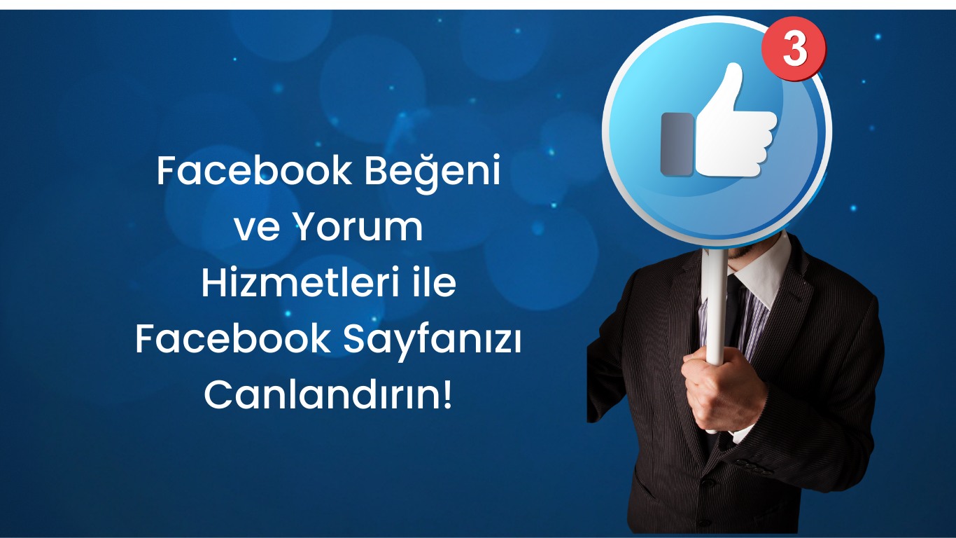 Facebook Beğeni ve Yorum Hizmetleri ile Facebook Sayfanızı Canlandırın