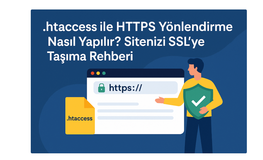 .htaccess ile HTTPS Yönlendirme Nasıl Yapılır? Sitenizi SSL’ye Taşıma Rehberi