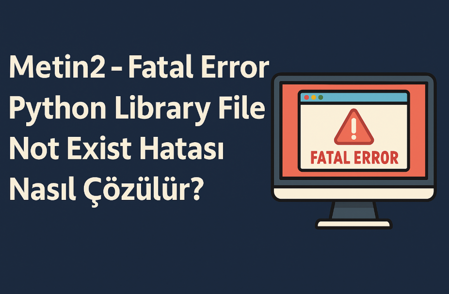 Metin2 Fatal Error Python Library File Not Exist Hatası Nedir ve Nasıl Çözülür? 8 Metin2 Fatal Error Python Library File Not Exist Hatası Nedir ve Nasıl Çözülür?