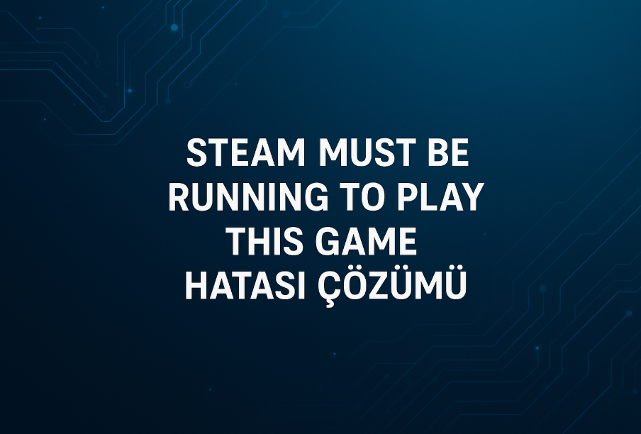 Steam Must Be Running To Play This Game Hatası Çözümü (2025 Güncel Rehber) 9 Steam Must Be Running To Play This Game Hatası Çözümü (2025 Güncel Rehber)